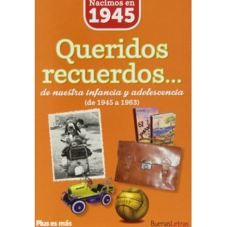 Nacimos en 1945. Queridos recuerdos... de nuestra infancia y adolescencia de 1945 a 1963